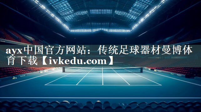 ayx中国官方网站：传统足球器材曼博体育下载