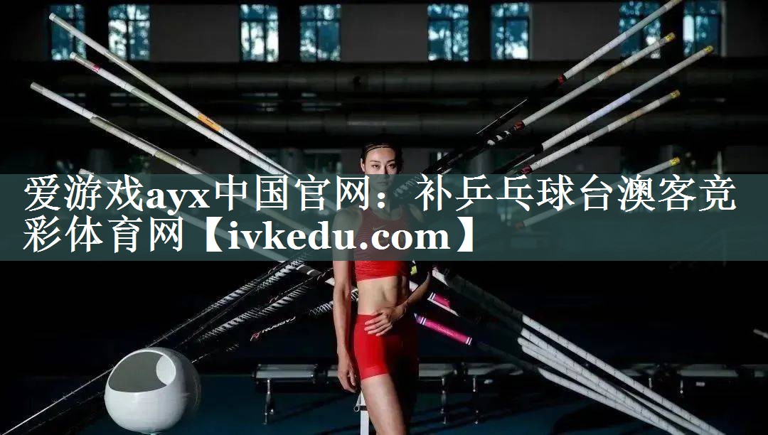 爱游戏ayx中国官网：补乒乓球台澳客竞彩体育网