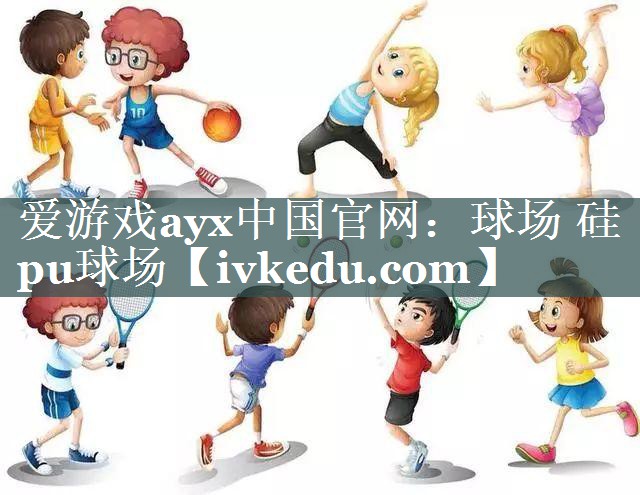 爱游戏ayx中国官网：球场 硅pu球场