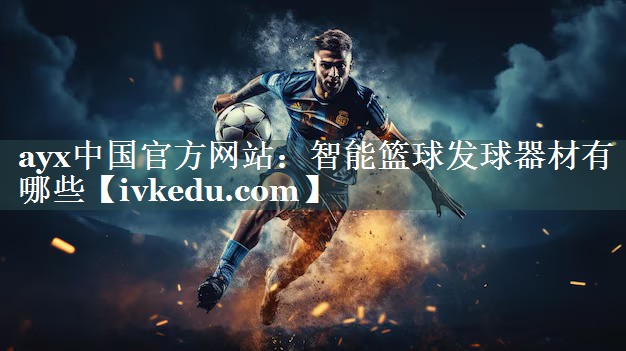 智能篮球发球器材有哪些 智能篮球发球器材有哪些