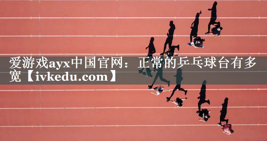 正常的乒乓球台有多宽 正常的乒乓球台有多宽